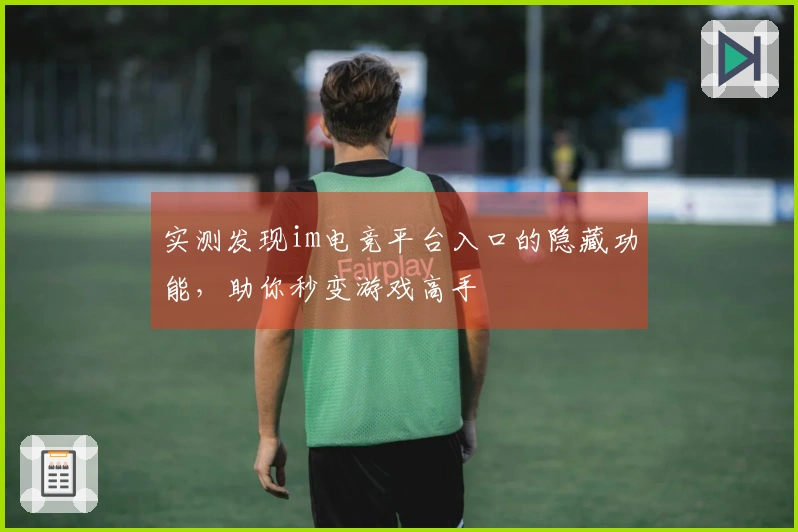 实测发现im电竞平台入口的隐藏功能，助你秒变游戏高手